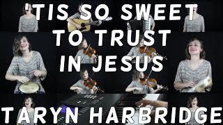 Tis So Sweet to Trust in Jesus  Taryn Harbridge [upl. by Otreblig]